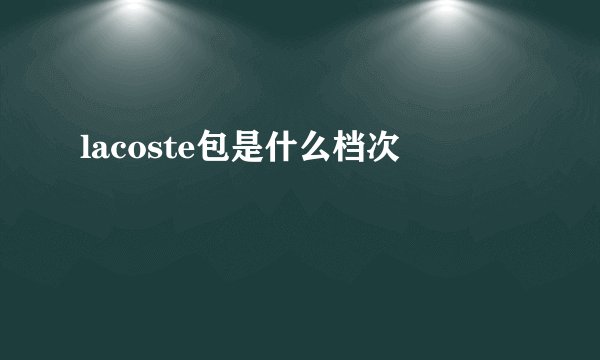 lacoste包是什么档次