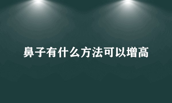 鼻子有什么方法可以增高