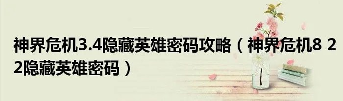 神界危机3.4隐藏英雄密码攻略（神界危机8 22隐藏英雄密码）
