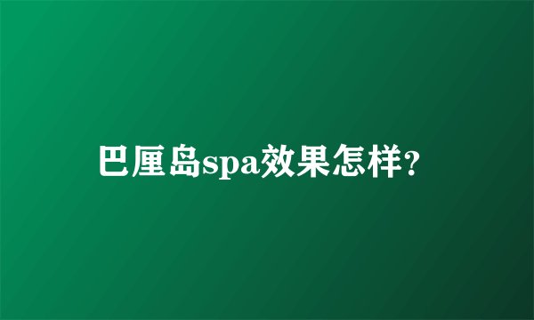 巴厘岛spa效果怎样？