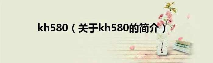 kh580（关于kh580的简介）