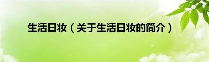 生活日妆（关于生活日妆的简介）