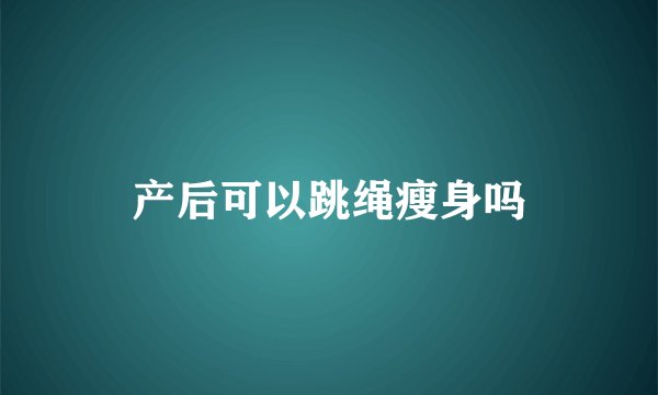 产后可以跳绳瘦身吗
