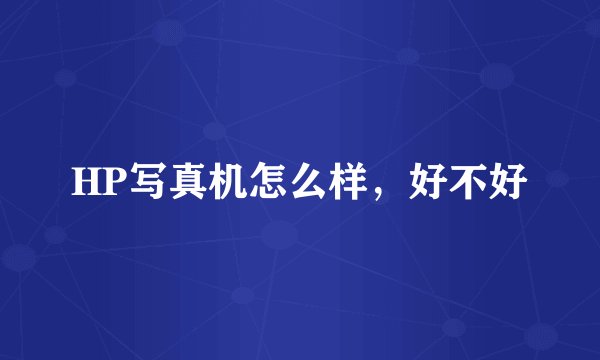 HP写真机怎么样，好不好