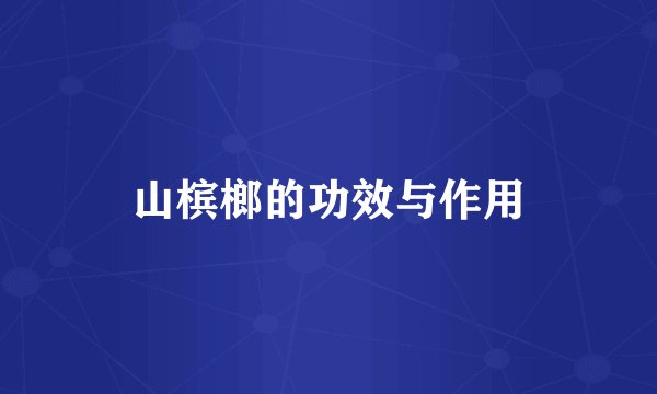 山槟榔的功效与作用
