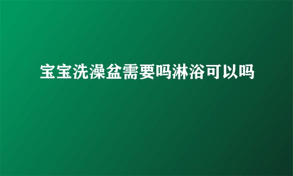 宝宝洗澡盆需要吗淋浴可以吗
