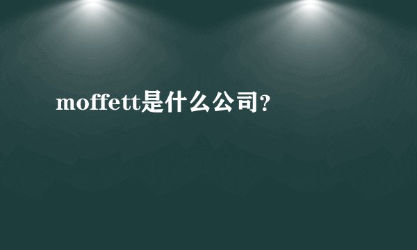moffett是什么公司？