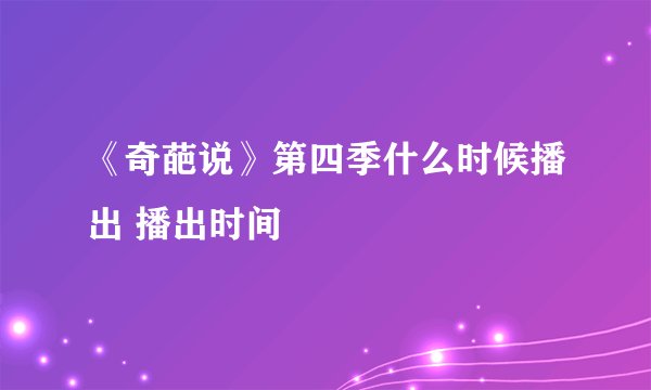 《奇葩说》第四季什么时候播出 播出时间