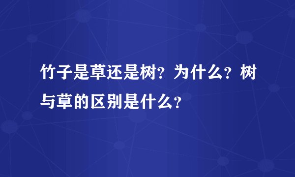竹子是草还是树？为什么？树与草的区别是什么？