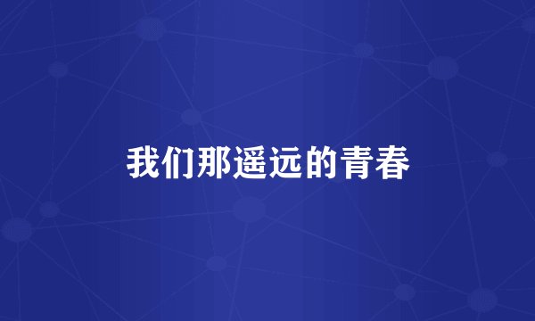 我们那遥远的青春