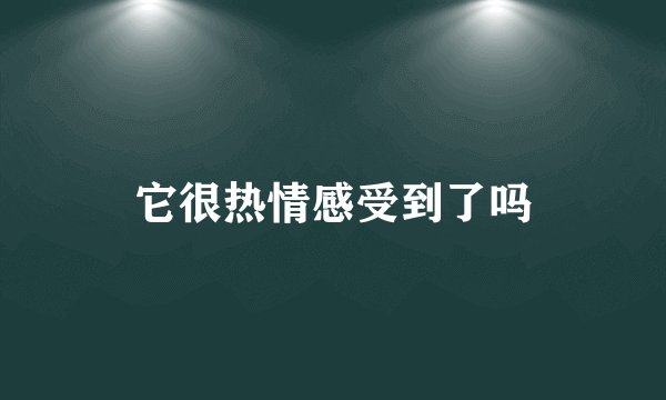 它很热情感受到了吗
