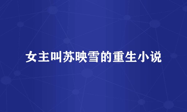 女主叫苏映雪的重生小说