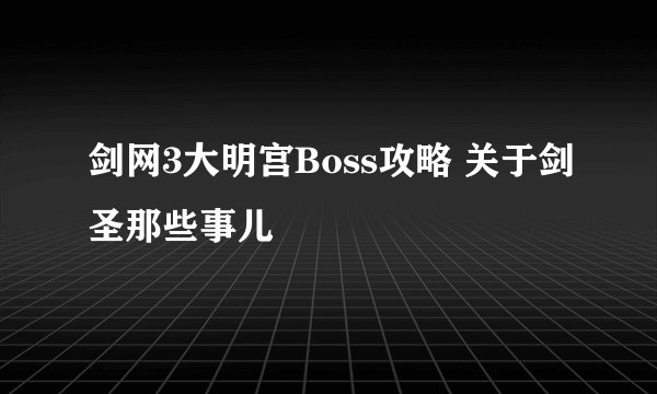 剑网3大明宫Boss攻略 关于剑圣那些事儿