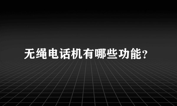 无绳电话机有哪些功能？