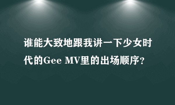谁能大致地跟我讲一下少女时代的Gee MV里的出场顺序？