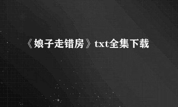 《娘子走错房》txt全集下载
