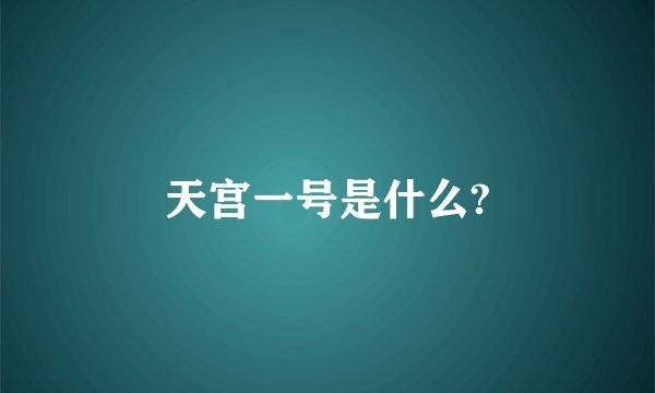 天宫一号是什么?