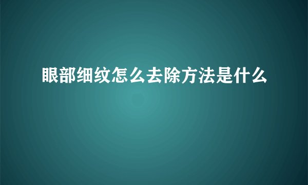 眼部细纹怎么去除方法是什么