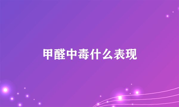 甲醛中毒什么表现