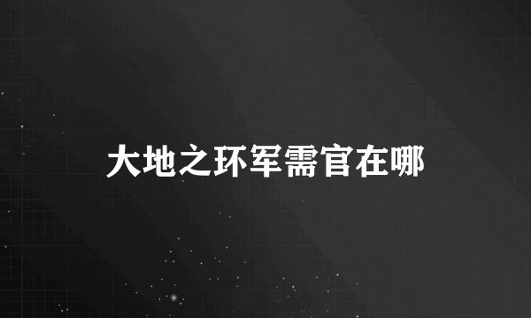 大地之环军需官在哪
