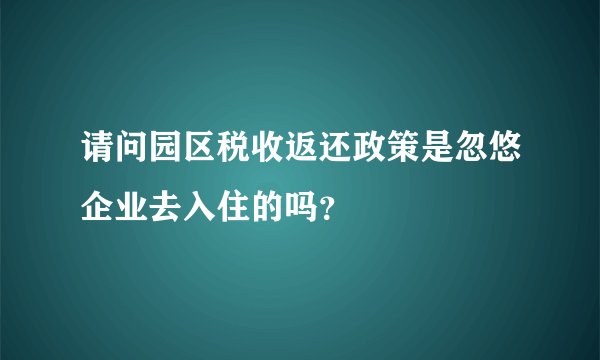 请问园区税收返还政策是忽悠企业去入住的吗？