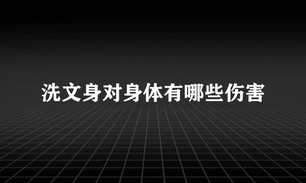 洗文身对身体有哪些伤害