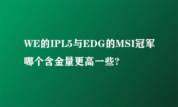 WE的IPL5与EDG的MSI冠军哪个含金量更高一些?