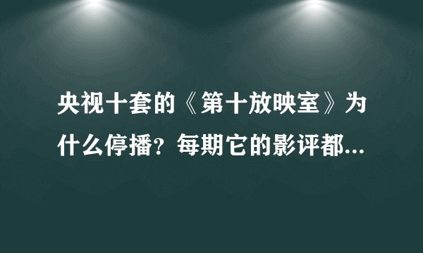 央视十套的《第十放映室》为什么停播?每期它的影评都是谁写的?
