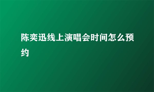 陈奕迅线上演唱会时间怎么预约