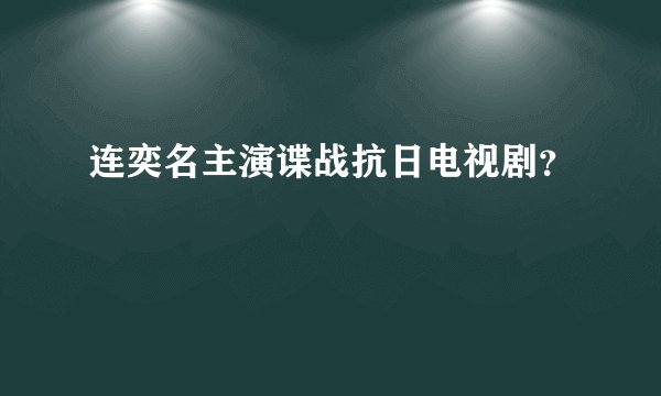 连奕名主演谍战抗日电视剧？