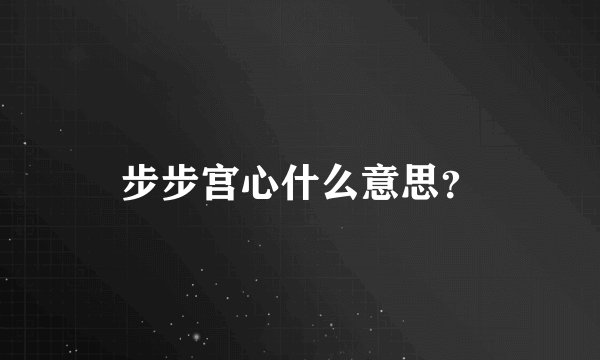 步步宫心什么意思？