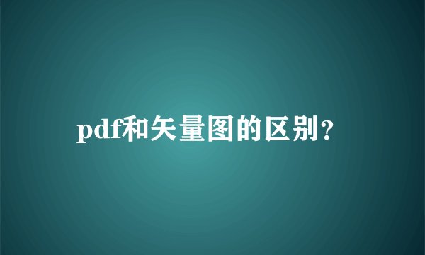 pdf和矢量图的区别？