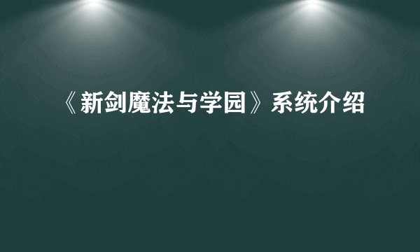 《新剑魔法与学园》系统介绍