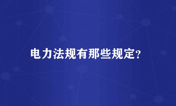 电力法规有那些规定？