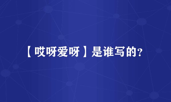 【哎呀爱呀】是谁写的？