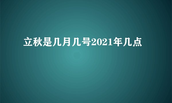 立秋是几月几号2021年几点