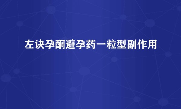 左诀孕酮避孕药一粒型副作用