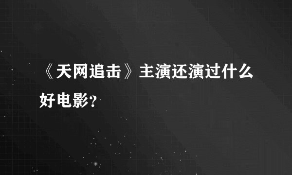 《天网追击》主演还演过什么好电影？