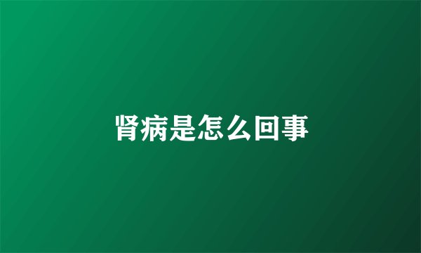 肾病是怎么回事