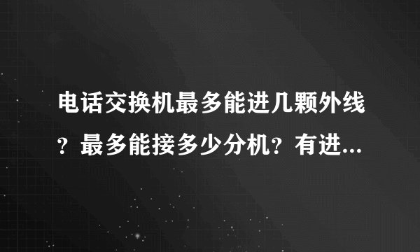 电话交换机最多能进几颗外线？最多能接多少分机？有进10~20，出200~500的吗？ 要是有价格是多少？