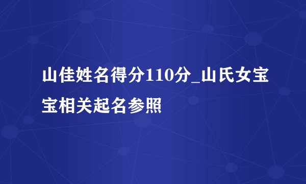 山佳姓名得分110分_山氏女宝宝相关起名参照