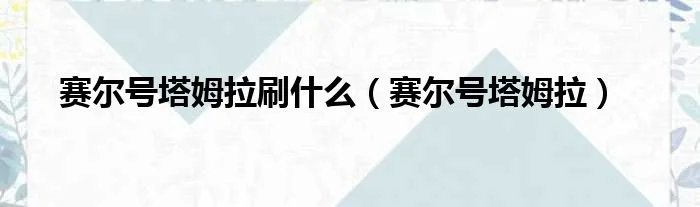 赛尔号塔姆拉刷什么（赛尔号塔姆拉）