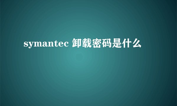 symantec 卸载密码是什么