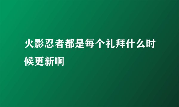 火影忍者都是每个礼拜什么时候更新啊