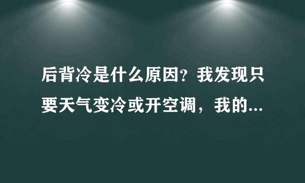 后背冷是什么原因？我发现只要天气变冷或开空调，我的背部总是感到冷，后背冷是什么原因？