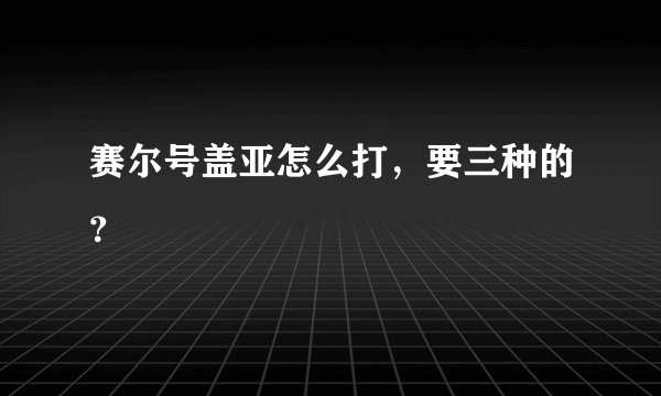赛尔号盖亚怎么打，要三种的？