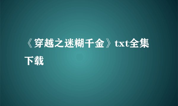 《穿越之迷糊千金》txt全集下载