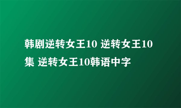 韩剧逆转女王10 逆转女王10集 逆转女王10韩语中字