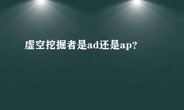 虚空挖掘者是ad还是ap？
