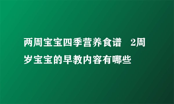 两周宝宝四季营养食谱   2周岁宝宝的早教内容有哪些